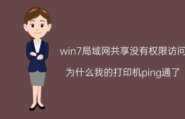 win7局域网共享没有权限访问 为什么我的打印机ping通了，却找不到共享打印机？